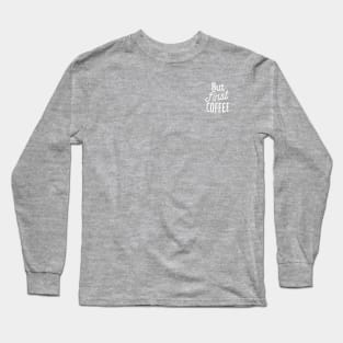 But First Coffee II Long Sleeve T-Shirt